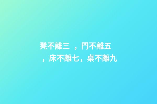 凳不離三，門不離五，床不離七，桌不離九